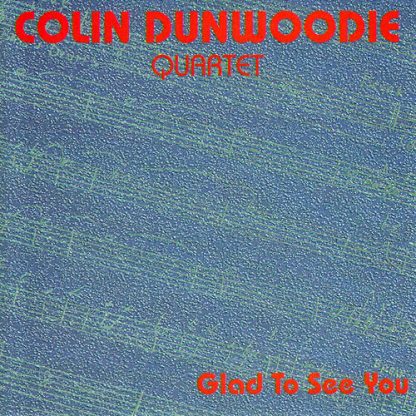 Colin Dunwoodie Quartet - Glad To See You